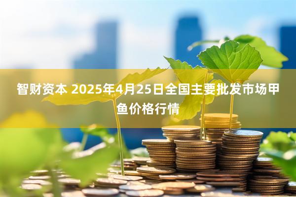 智财资本 2025年4月25日全国主要批发市场甲鱼价格行情