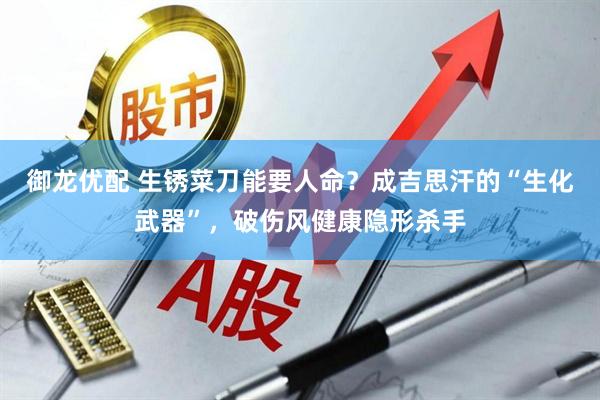 御龙优配 生锈菜刀能要人命？成吉思汗的“生化武器”，破伤风健康隐形杀手