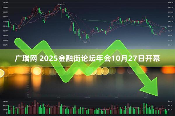广瑞网 2025金融街论坛年会10月27日开幕